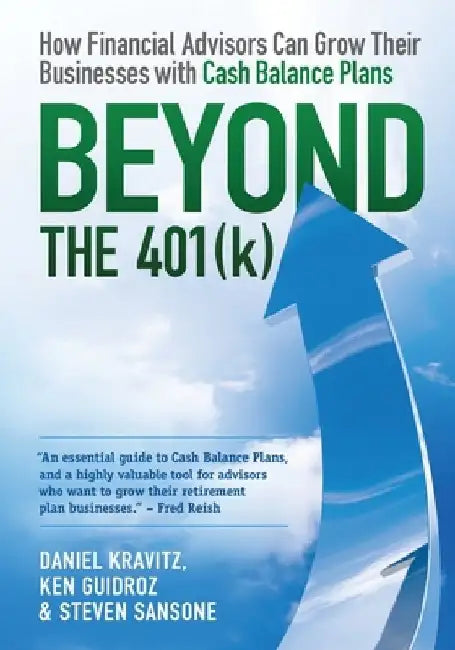 Beyond the 401(k): How Financial Advisors Can Grow Their Businesses with Cash Balance Plans by Ken Guidroz