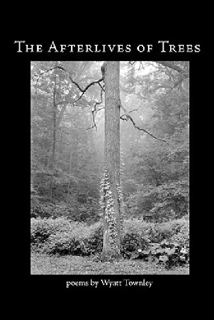 The Afterlives of Trees by Wyatt Townley, Gary Lechliter, Michael Johnson