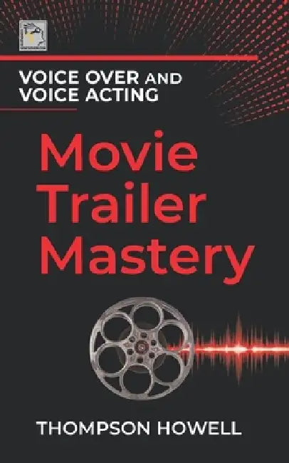 Voice Over and Voice Acting: Movie Trailer Mastery by Thompson Howell