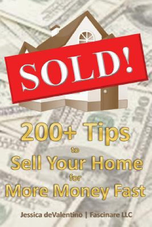 Sold!: 200+ Tips to Sell Your Home for More Money Fast by Jessica Devalentino