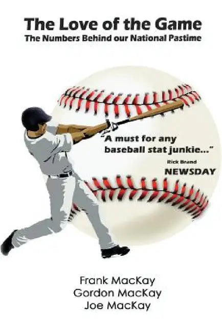 The Love of the Game: The Numbers Behind Our National Pastime by Frank MacKay, Gordon MacKay, Joe MacKay