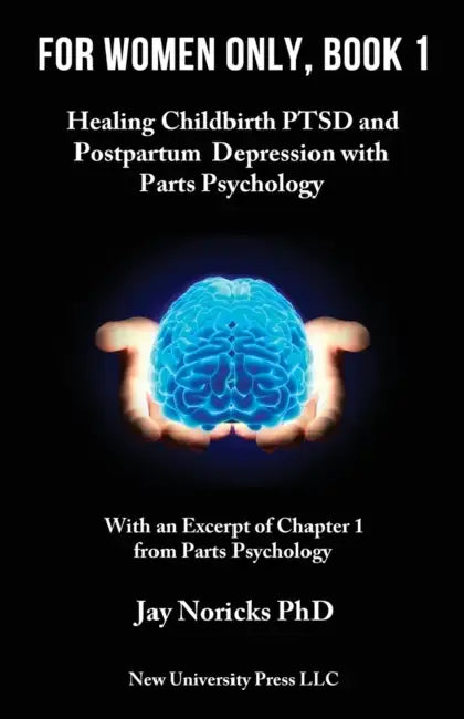 For Women Only, Book 1: Childbirth PTSD and Postpartum Depression with Parts Psychology by Jay Noricks