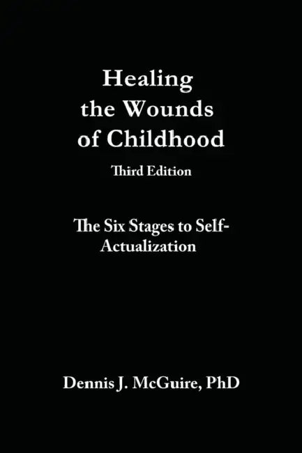 Healing the Wounds of Childhood, 3rd Edition: The Six Stages to Self-Actualization by Dennis J. McGuire