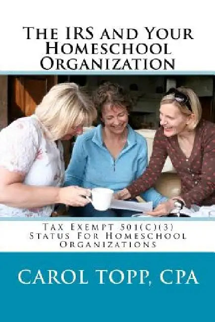 The IRS and Your Homeschool Organization by Carol Topp Cpa