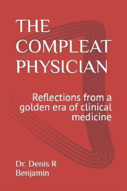 The Compleat Physician: Reflections from a golden era of clinical medicine by Denis R. Benjamin