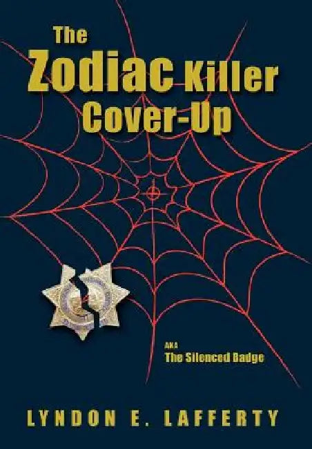 The Zodiac Killer Cover-Up: The Silenced Badge by Lyndon E. Lafferty