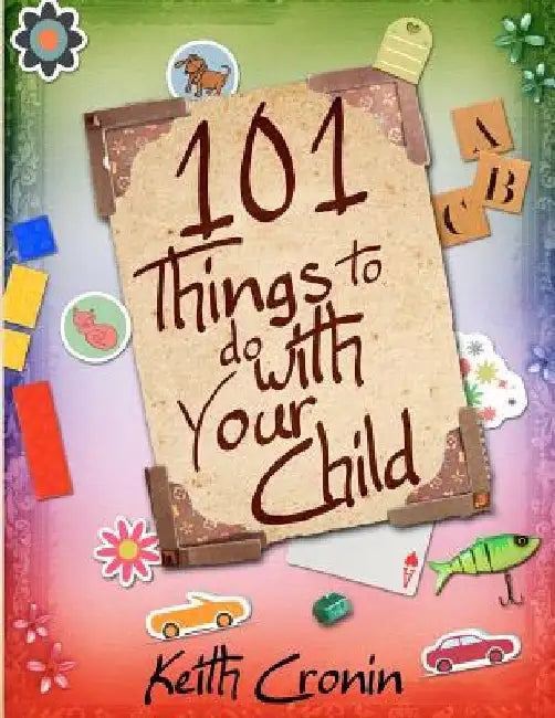101 Things To Do With Your Child by Keith Cronin
