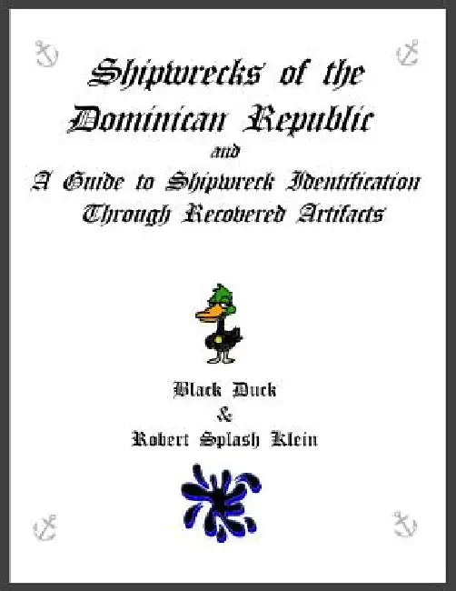 Shipwrecks of the Dominican Republic and A Guide to Shipwreck Identification Through Recovered Artifacts by Black Duck, Robert Splash Klein