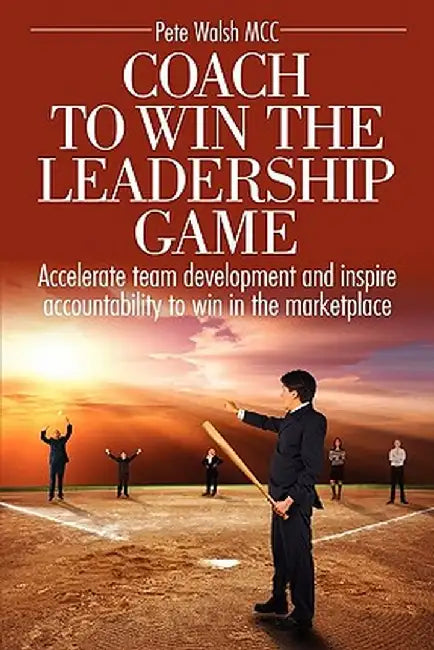 Coach to Win the Leadership Game by Pete Walsh