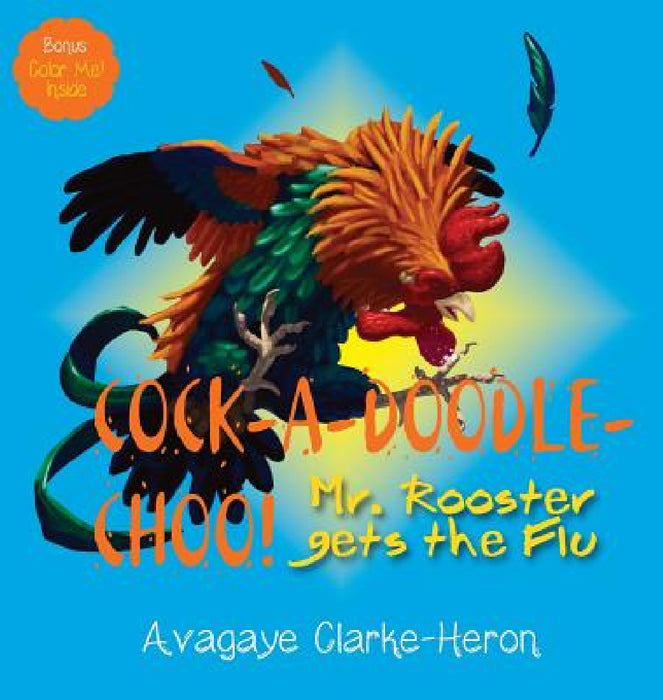 Cock-A-Doodle CHOO!: Mr. Rooster Gets the Flu by Avagaye Clarke-Heron