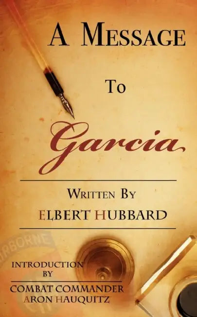 A Message to Garcia: A Little Guide to Improving Your Success by Elbert Green Hubbard, Aron Hauquitz