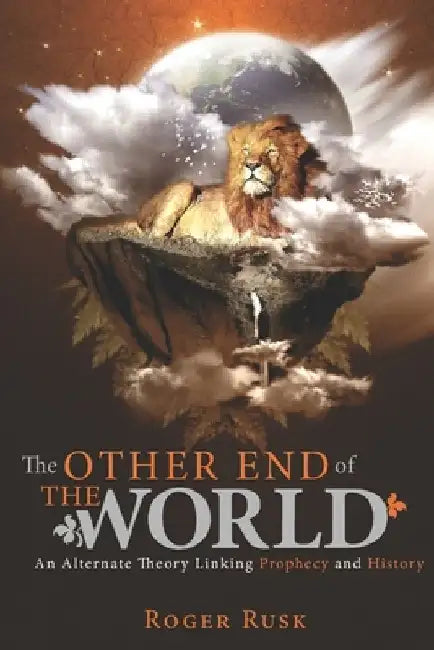 The other end of the world: An alternate theory linking prophecy and history by Roger Rusk