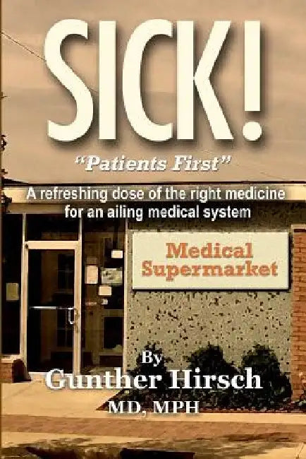 Sick!: "Patients First!" by M. D. Mph Gunther Hirsch