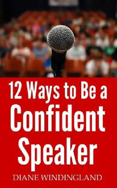 12 Ways to Be a Confident Speaker by Diane Windingland