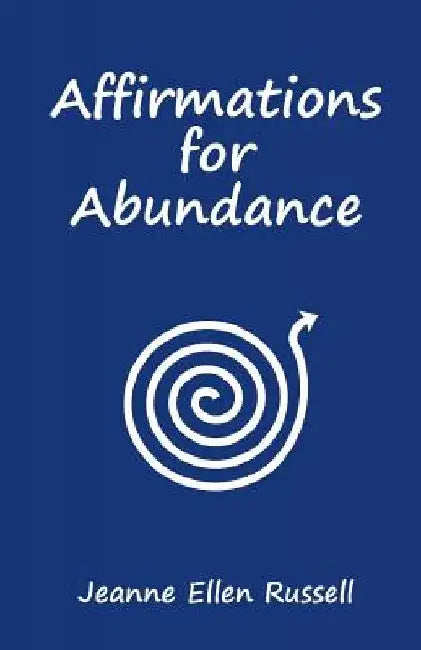 Affirmations for Abundance: How to Create Wealth with Words by Jeanne Ellen Russell