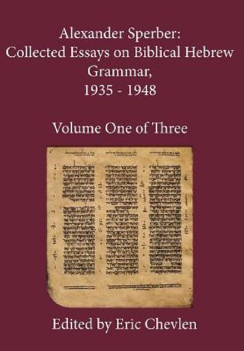 Alexander Sperber: Collected Essays on Biblical Hebrew Grammar, 1935 - 1948: Volume One of Three by Alexander Sperber, Eric Chevlen