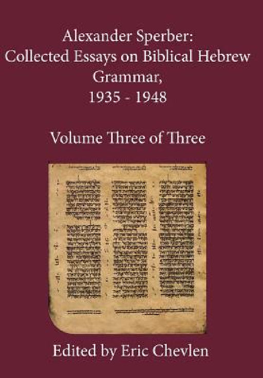 Alexander Sperber: Collected Essays on Biblical Hebrew Grammar, 1935 - 1948: Volume Three of Three by Alexander Sperber, Eric Chevlen