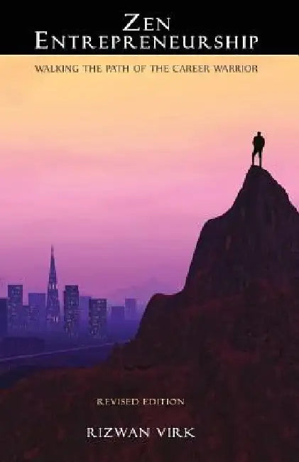 Zen Entrepreneurship: Walking the Path of the Career Warrior by Rizwan Virk