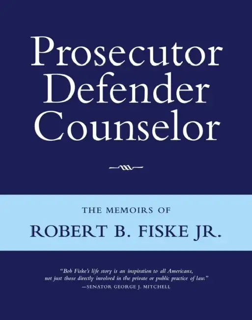 Prosecutor Defender Counselor: The Memoirs of Robert B. Fiske, Jr by Robert B. Fiske