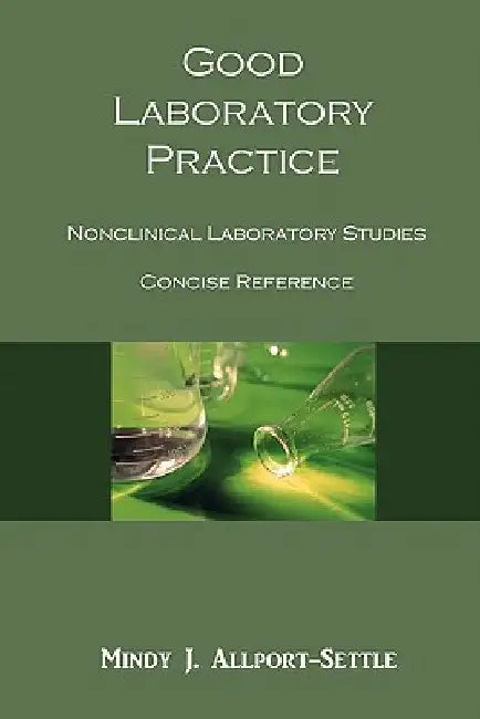 Good Laboratory Practice: Nonclinical Laboratory Studies Concise Reference by Mindy J. Allport-Settle
