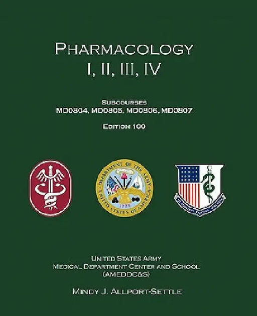 Pharmacology I, II, III, IV: Subcourses MD0804, MD0805, MD0806, MD0807; Edition 100 by U. S. Army