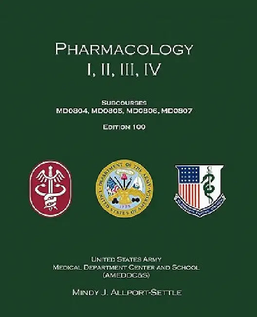 Pharmacology I, II, III, IV: Subcourses MD0804, MD0805, MD0806, MD0807; Edition 100 by U. S. Army