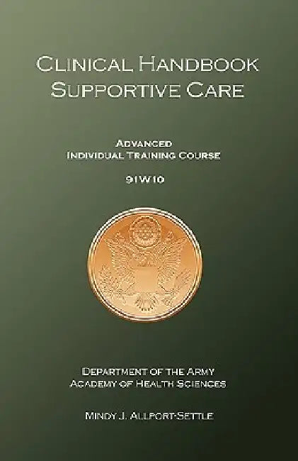 Clinical Handbook Supportive Care: Advanced Individual Training Course 91W10 by U. S. Army