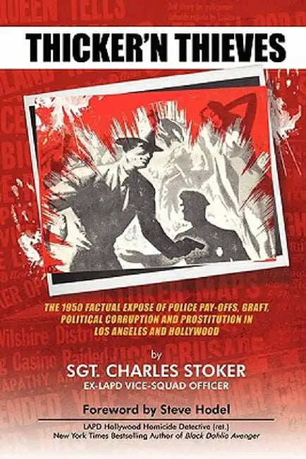 Thicker'n Thieves: The Factual Expose of Police Pay-Offs, Graft, Political Corruption and Prostitution in Los Angeles and Hollywood by Charles Stoker