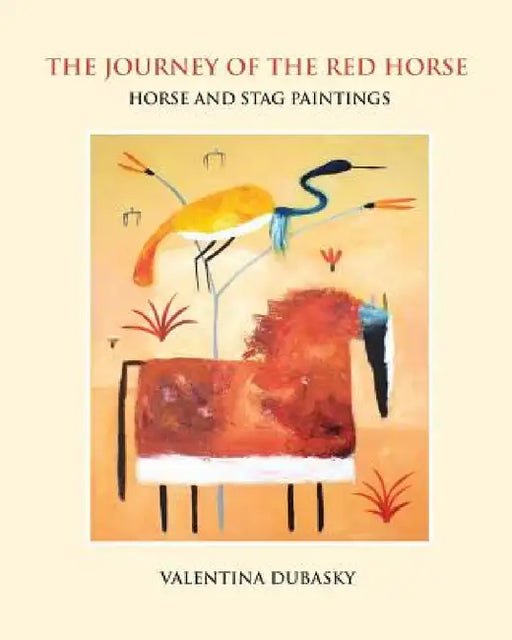 The Journey of the Red Horse: Horse and Stag Paintings by Valentina Dubasky