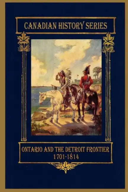 Ontario and the Detroit Frontier 1701-1814 by Hugh Cowan