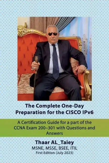 The Complete One-Day Preparation for the CISCO IPv6 A Certification Guide for a part of the CCNA Exam 200-301 with Questions and Answers by Thaar Majeed Al_taiey