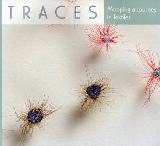 Traces: Mapping a Journey in Textiles by Roger Manley, Peter Turchi, Lynn Jones Ennis