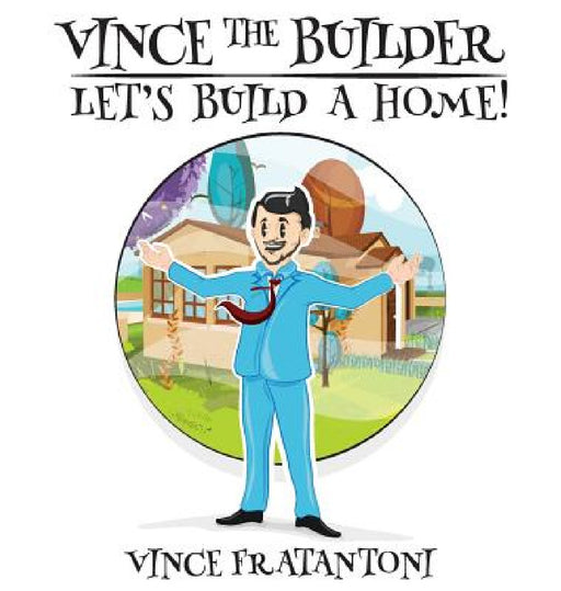 Vince The Builder: Let's Build A Home! by Vince Fratantoni