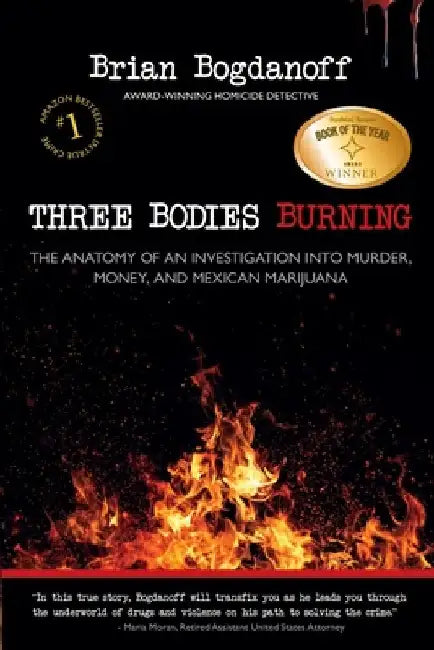 Three Bodies Burning: The Anatomy of an Investigation into Murder, Money, and Mexican Marijuana by Brian Bogdanoff