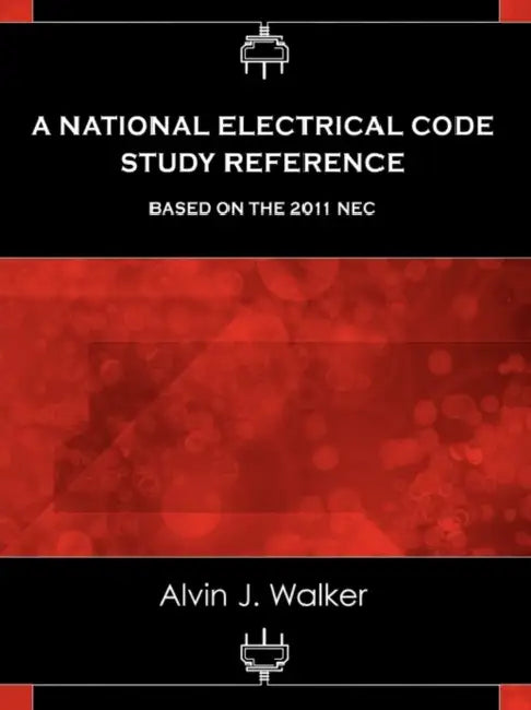 A National Electrical Code Study Reference Based on the 2011 NEC by Alvin J. Walker