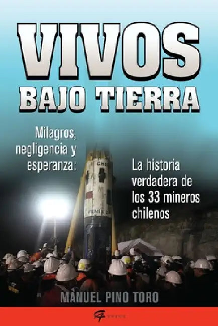 Vivos Bajo Tierra (Buried Alive): La Historia Verdadera de Los 33 Mineros Chilenos (the True Story of the 33 Chilean Miners) = Buried Alive by Pino Toro, Manuel