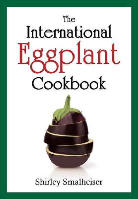 The International Eggplant Cookbook by Shirley Smalheiser