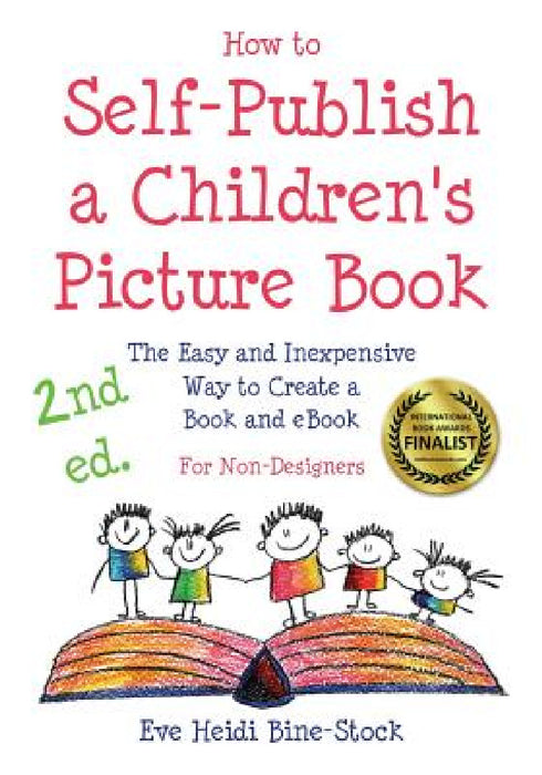 How to Self-Publish a Children's Picture Book 2nd ed.: The Easy and Inexpensive Way to Create a Book and eBook: For Non-Designers by Eve Heidi Bine-Stock