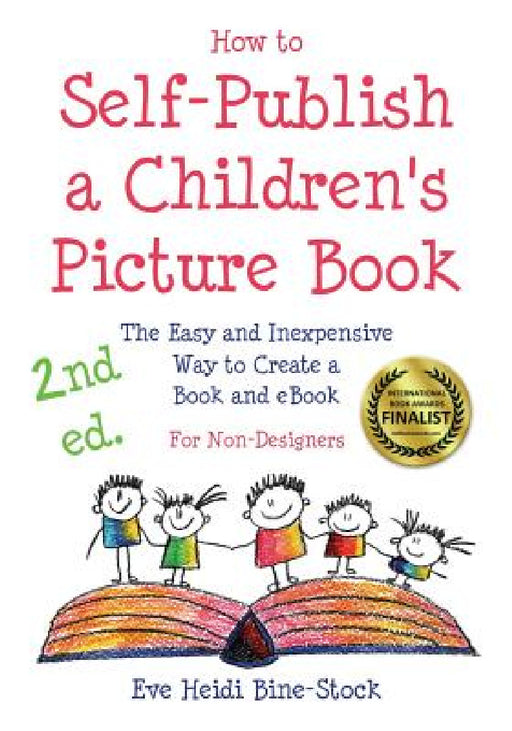How to Self-Publish a Children's Picture Book 2nd ed.: The Easy and Inexpensive Way to Create a Book and eBook: For Non-Designers by Eve Heidi Bine-Stock
