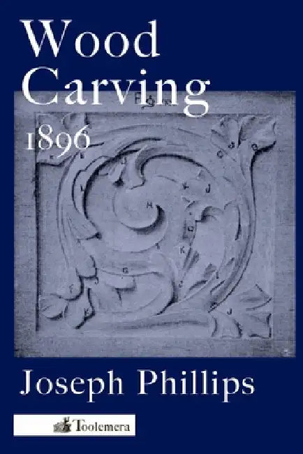 Wood Carving: A Carefully Graduated Educational Course by Phillips, Joseph