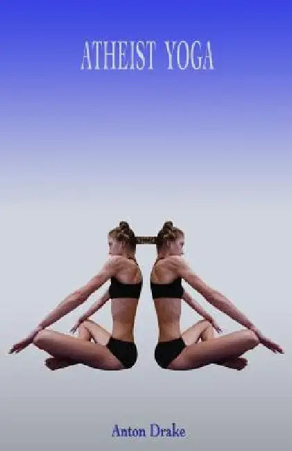 Atheist Yoga by Anton Drake