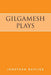 Gilgamesh Plays: The Tower of Gilgamesh and The Acts of Gilgamesh by Jonathan Bayliss