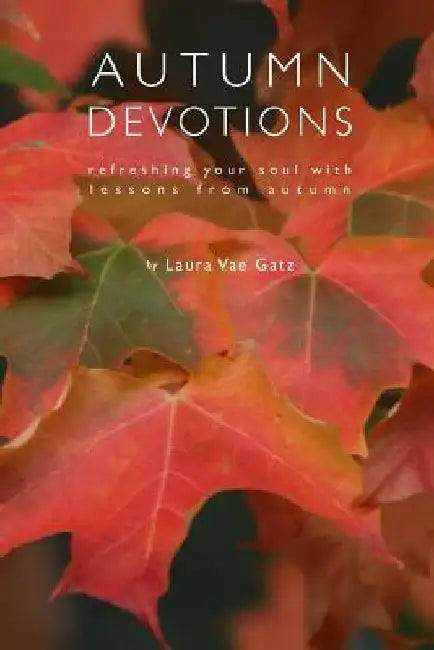 Autumn Devotions: Refreshing Your Soul with Lessons from Autumn by Laura Vae Gatz