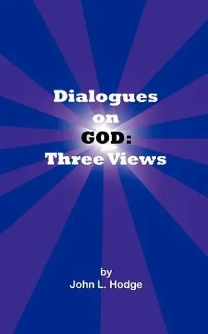Dialogues on God: Three Views by John L. Hodge