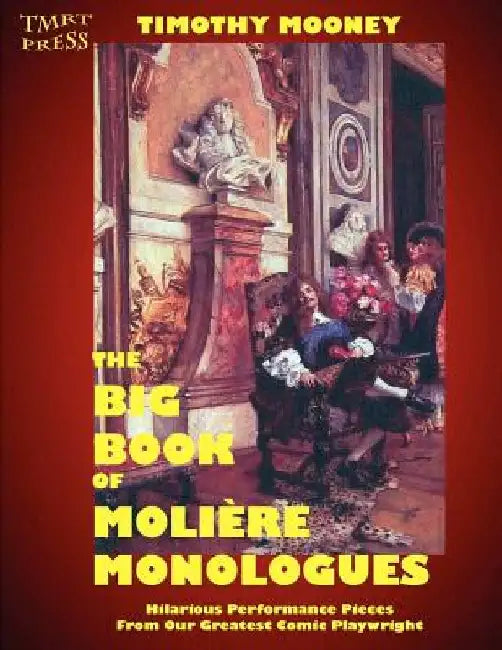 The Big Book of Moliere Monologues: Hilarious Performance Pieces From Our Greatest Comic Playwright by David C. Jensen