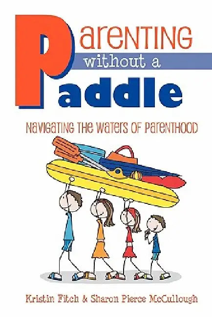 Parenting without a Paddle - Navigating the waters of Parenthood by Kristin Fitch, Sharon Pierce McCullough