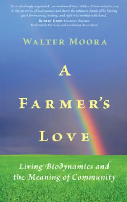 A Farmer's Love: Living Biodynamics and the Meaning of Community by Walter Moora