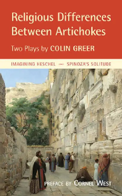 Religious Differences Between Artichokes: Two Plays: Imagining Heschel and Spinoza's Solitude by Colin Greer