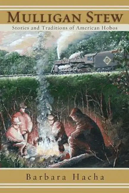 Mulligan Stew: Stories and Traditions of American Hobos by Hacha, Barbara