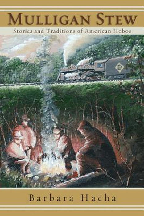 Mulligan Stew: Stories and Traditions of American Hobos by Hacha, Barbara